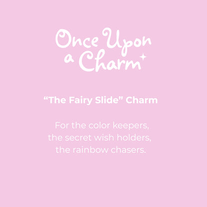 "The Fairy Slide" Charm